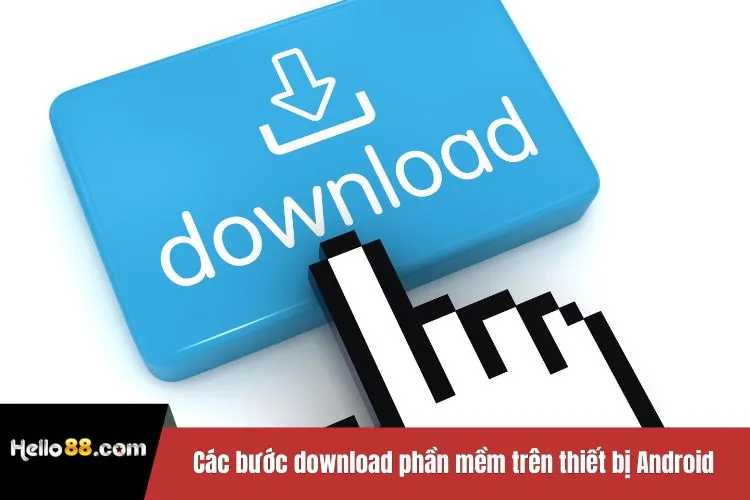 Khám phá các bước download phần mềm trên thiết bị Android