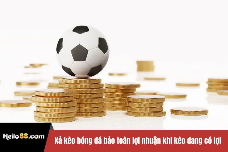Xả kèo bóng đá bảo toàn lợi nhuận khi kèo đang có lợi