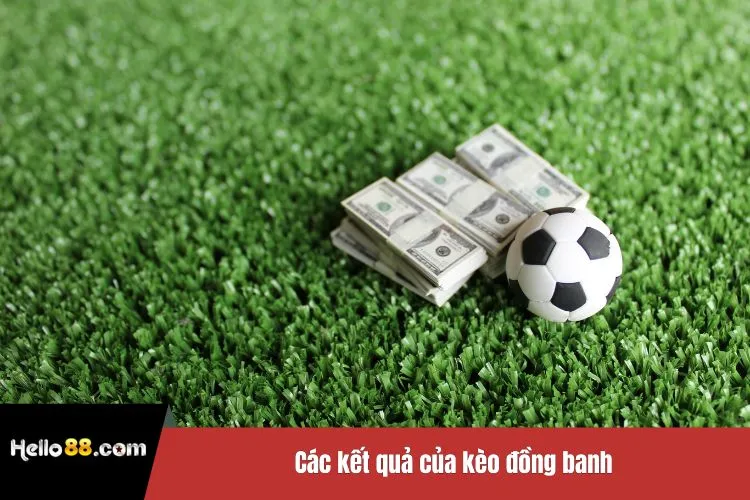 Các kết quả của kèo đồng banh