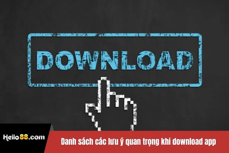 Danh sách các lưu ý quan trọng khi download app