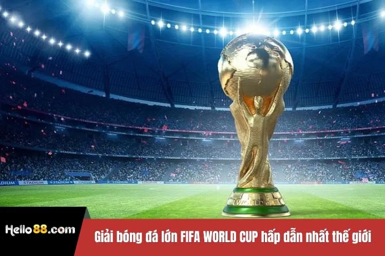 Giải bóng đá lớn FIFA WORLD CUP hấp dẫn nhất thế giới
