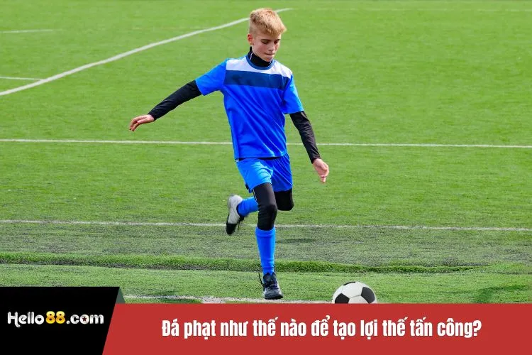 Đá phạt như thế nào để tạo lợi thế tấn công?